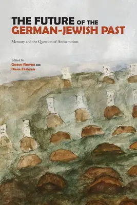 Budúcnosť nemecko-židovskej minulosti: Pamäť a otázka antisemitizmu - The Future of the German-Jewish Past: Memory and the Question of Antisemitism