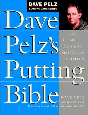 Dave Pelz's Putting Bible: Kompletná príručka na ovládnutie greenu - Dave Pelz's Putting Bible: The Complete Guide to Mastering the Green