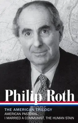 Philip Roth: Americká trilógia 1997-2000 (Loa #220): Americká pastorácia / Vydala som sa za komunistu / Ľudská škvrna - Philip Roth: The American Trilogy 1997-2000 (Loa #220): American Pastoral / I Married a Communist / The Human Stain