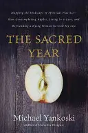 Posvätný rok: Ako rozjímať o jablkách, žiť v jaskyni a spriateliť sa s umierajúcou ženou - The Sacred Year: Mapping the Soulscape of Spiritual Practice -- How Contemplating Apples, Living in a Cave, and Befriending a Dying Wom