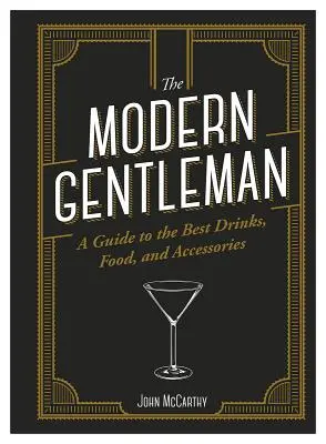 Moderný džentlmen: Sprievodca najlepšími jedlami, nápojmi a doplnkami - The Modern Gentleman: The Guide to the Best Food, Drinks, and Accessories