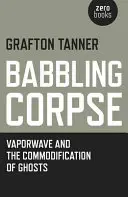 Bľabotajúca mŕtvola: Vaporwave a komodifikácia duchov - Babbling Corpse: Vaporwave and the Commodification of Ghosts