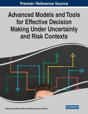 Pokročilé modely a nástroje na efektívne rozhodovanie v podmienkach neistoty a rizika - Advanced Models and Tools for Effective Decision Making Under Uncertainty and Risk Contexts