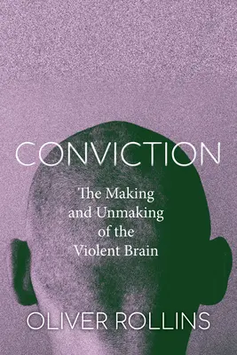 Presvedčenie: Vyzerá to tak, že sa v násilníckom mozgu vytvorí a zruší násilie. - Conviction: The Making and Unmaking of the Violent Brain