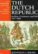 Holandská republika: Jej vzostup, veľkosť a pád 1477-1806 - The Dutch Republic: Its Rise, Greatness, and Fall 1477-1806