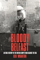 Krvavý Belfast - ústna história vojny britskej armády proti IRA - Bloody Belfast - An Oral History of the British Army's War Against the IRA