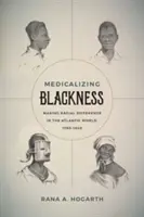 Medikalizácia černošstva: Vydanie publikácie: Vytváranie rasových rozdielov v atlantickom svete v rokoch 1780-1840 - Medicalizing Blackness: Making Racial Difference in the Atlantic World, 1780-1840