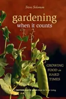 Záhradkárčenie, keď na tom záleží: Pestovanie potravín v ťažkých časoch - Gardening When It Counts: Growing Food in Hard Times