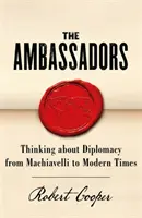 Veľvyslanci: Premýšľanie o diplomacii od Machiavelliho po súčasnosť - The Ambassadors: Thinking about Diplomacy from Machiavelli to Modern Times