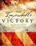 Nepravdepodobné víťazstvo: Nepravdepodobné víťazstvo: kampane, bitky a vojaci americkej revolúcie, 1775-83 - The Improbable Victory: The Campaigns, Battles and Soldiers of the American Revolution, 1775-83