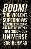 Boom! - Prudké supernovy, galaktické explózie a pozemský chaos, ktoré otriasli naším vesmírom - Boom! - The Violent Supernovas, Galactic Explosions, and Earthly Mayhem that Shook our Universe