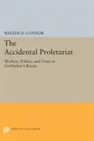 Náhodný proletariát: Náhodní robotníci, politika a kríza v Gorbačovovom Rusku - The Accidental Proletariat: Workers, Politics, and Crisis in Gorbachev's Russia