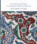 Umenie, obchod a kultúra v islamskom svete a mimo neho: Od Fatimidov po Mughalov - Art, Trade, and Culture in the Islamic World and Beyond: From the Fatimids to the Mughals