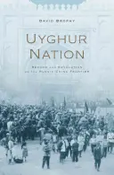 Ujgurský národ: Reforma a revolúcia na rusko-čínskom pohraničí - Uyghur Nation: Reform and Revolution on the Russia-China Frontier