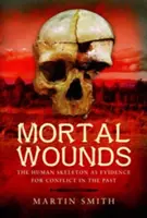 Smrteľné rany: Ľudská kostra ako dôkaz konfliktu v minulosti - Mortal Wounds: The Human Skeleton as Evidence for Conflict in the Past