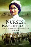 Sestry z Passchendaele: Starostlivosť o ranených v Ypresskej kampani 1914 - 1918 - Nurses of Passchendaele: Caring for the Wounded of the Ypres Campaigns 1914 - 1918