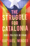 Boj o Katalánsko: Katalánsko: povstalecká politika v Španielsku - The Struggle for Catalonia: Rebel Politics in Spain