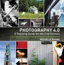 Fotografia 4.0: Učebná príručka pre 21. storočie: Učitelia sa delia o myšlienky a zadania - Photography 4.0: A Teaching Guide for the 21st Century: Educators Share Thoughts and Assignments