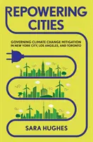 Repowering Cities: Riadenie zmierňovania zmeny klímy v New Yorku, Los Angeles a Toronte - Repowering Cities: Governing Climate Change Mitigation in New York City, Los Angeles, and Toronto