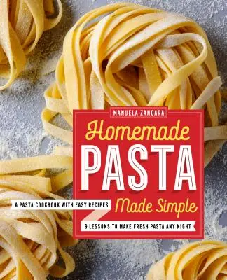 Jednoduché domáce cestoviny: Kuchařka s jednoduchými receptami a lekciami na prípravu čerstvých cestovín na každý večer - Homemade Pasta Made Simple: A Pasta Cookbook with Easy Recipes & Lessons to Make Fresh Pasta Any Night