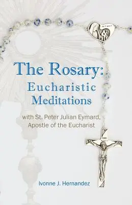 Ruženec: Peter Julián Eymard, apoštol Eucharistie - The Rosary: Eucharistic Meditations: with St. Peter Julian Eymard, Apostle of the Eucharist