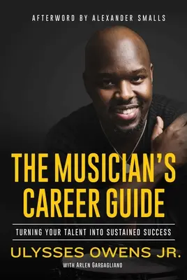 Sprievodca kariérou hudobníka: Premena vášho talentu na trvalý úspech - The Musician's Career Guide: Turning Your Talent Into Sustained Success