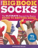 Veľká kniha ponožiek: Veľká kniha pletenia ponožiek (The Big Book Book: The Big Book of Pots): Najlepší sprievodca pletením ponožiek. - The Big Book of Socks: The Ultimate Beyond-The-Basics Guide to Knitting Socks