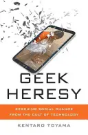 Geek Heresy: Záchrana spoločenskej zmeny pred kultom technológie - Geek Heresy: Rescuing Social Change from the Cult of Technology
