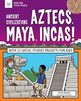 Staroveké civilizácie: Aztékovia, Mayovia, Inkovia! S 25 spoločenskovednými projektmi pre deti - Ancient Civilizations: Aztecs, Maya, Incas!: With 25 Social Studies Projects for Kids