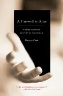 Rozlúčka s almužnou: Stručné hospodárske dejiny sveta - A Farewell to Alms: A Brief Economic History of the World