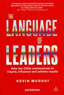 Jazyk vodcov: Ako špičkoví generálni riaditelia komunikujú, aby inšpirovali, ovplyvňovali a dosahovali výsledky - The Language of Leaders: How Top CEOs Communicate to Inspire, Influence and Achieve Results