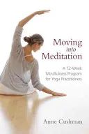 Vstúpiť do meditácie: Dvanásťtýždňový program všímavosti pre cvičiacich jogu - Moving Into Meditation: A 12-Week Mindfulness Program for Yoga Practitioners