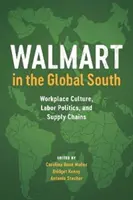 Walmart na globálnom Juhu: Kultúra na pracovisku, zamestnanecká politika a dodávateľské reťazce - Walmart in the Global South: Workplace Culture, Labor Politics, and Supply Chains
