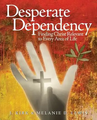 Zúfalá závislosť: Hľadanie Krista v každej oblasti života - Desperate Dependency: Finding Christ Relevant to Every Area of Life