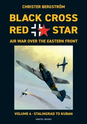 Čierny kríž Červená hviezda Letecká vojna nad východným frontom: 4. zväzok, Stalingrad až Kubáň 1942-1943 - Black Cross Red Star Air War Over the Eastern Front: Volume 4, Stalingrad to Kuban 1942-1943