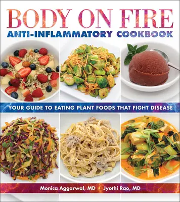 Telo v ohni Protizápalová kuchárka: Vaša príručka na konzumáciu rastlinných potravín, ktoré bojujú proti chorobám - Body on Fire Anti-Inflammatory Cookbook: Your Guide to Eating Plant Foods That Fight Disease