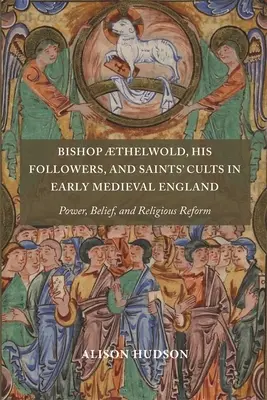 Biskup Thelwold, jeho nasledovníci a kulty svätých v ranostredovekom Anglicku: Moc, viera a náboženská reforma - Bishop Thelwold, His Followers, and Saints' Cults in Early Medieval England: Power, Belief, and Religious Reform