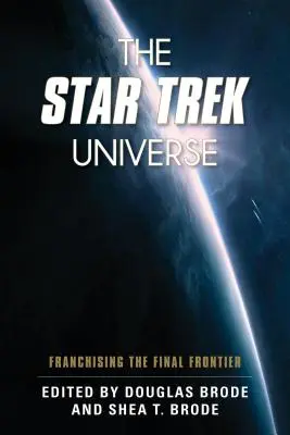 Vesmír Star Treku: Franšízovanie poslednej hranice - The Star Trek Universe: Franchising the Final Frontier