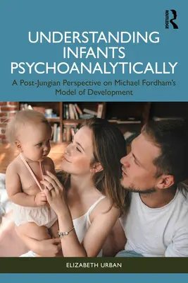 Psychoanalytické chápanie dojčiat: Postjungovský pohľad na model vývoja Michaela Fordhama - Understanding Infants Psychoanalytically: A Post-Jungian Perspective on Michael Fordham's Model of Development