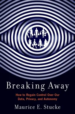 Odtrhnúť sa: Ako získať späť kontrolu nad našimi údajmi, súkromím a autonómiou - Breaking Away: How to Regain Control Over Our Data, Privacy, and Autonomy