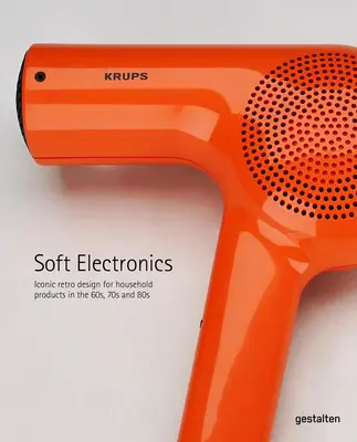 Mäkká elektronika: Ikonické retro dizajny zo 60., 70. a 80. rokov minulého storočia - Soft Electronics: Iconic Retro Designs from the '60s, '70s, and '80s