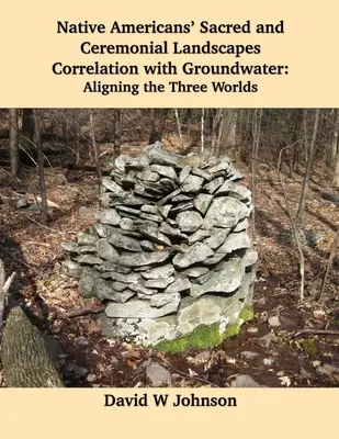 Korelácia posvätnej a obradnej krajiny pôvodných obyvateľov Ameriky s podzemnou vodou: Zosúladenie troch svetov - Native Americans' Sacred and Ceremonial Landscapes Correlation with Groundwater: Aligning the Three Worlds
