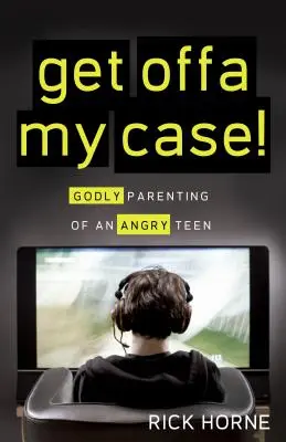 Vypadni z môjho prípadu! Zbožné rodičovstvo nahnevaných tínedžerov - Get Offa My Case!: Godly Parenting of an Angry Teen