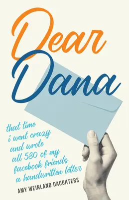 Drahá Dana: vtedy, keď som sa zbláznila a napísala som všetkým 580 priateľom na Facebooku vlastnoručne napísaný list - Dear Dana: That Time I Went Crazy and Wrote All 580 of My Facebook Friends a Handwritten Letter