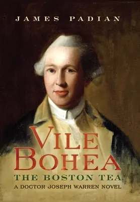 Vile Bohea: Bostonu: The Boston Tea: Doktor Joseph Warren: A Doctor Joseph Warren Novel - Vile Bohea: The Boston Tea: A Doctor Joseph Warren Novel