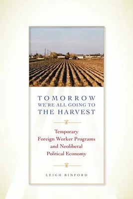 Zajtra ideme všetci na žatvu: Programy dočasných zahraničných pracovníkov a neoliberálna politická ekonómia - Tomorrow We're All Going to the Harvest: Temporary Foreign Worker Programs and Neoliberal Political Economy