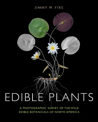 Jedlé rastliny: Fotografický prehľad voľne rastúcich jedlých rastlín Severnej Ameriky - Edible Plants: A Photographic Survey of the Wild Edible Botanicals of North America