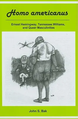 Homo Americanus: Ernest Hemingway, Tennessee Williams a queer maskulinity - Homo Americanus: Ernest Hemingway, Tennessee Williams, and Queer Masculinities