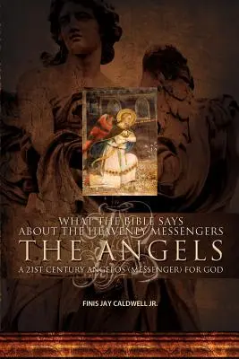 Čo hovorí Biblia o nebeských posloch: Anjeli - anjeli (poslovia) pre Boha v 21. storočí - What the Bible Says about the Heavenly Messengers: The Angels - A 21st Century Angelos (Messenger) for God
