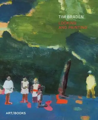 Tim Braden: Braden: pohľad a maľba - Tim Braden: Looking and Painting